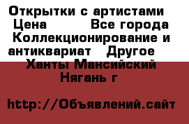Открытки с артистами › Цена ­ 100 - Все города Коллекционирование и антиквариат » Другое   . Ханты-Мансийский,Нягань г.